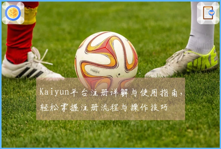 Kaiyun平台注册详解与使用指南，轻松掌握注册流程与操作技巧