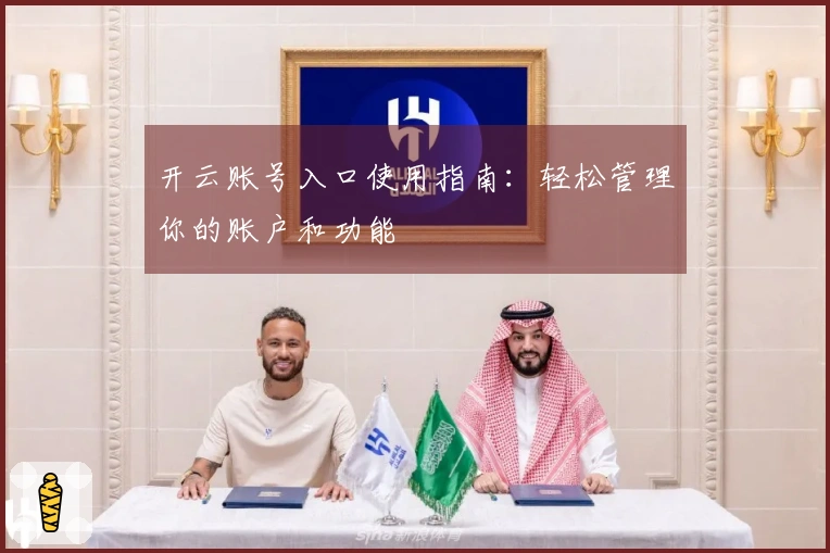 开云账号入口使用指南：轻松管理你的账户和功能