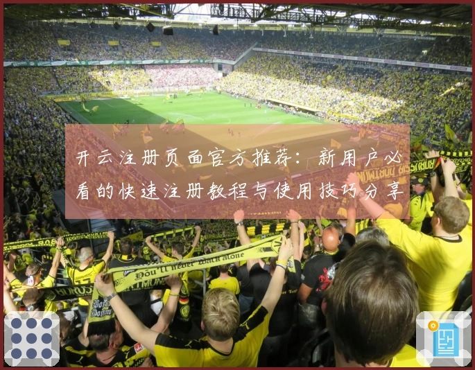 开云注册页面官方推荐：新用户必看的快速注册教程与使用技巧分享